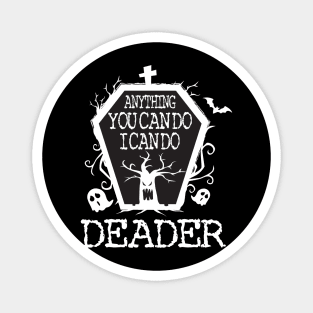 Anything You Can Do I Can Do Deader T Shirt Halloween Gifts Shirt Magnet